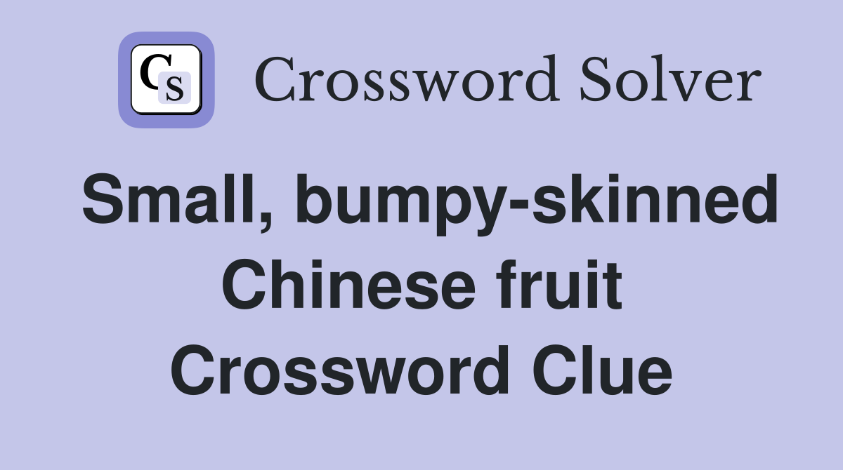 Small, bumpy-skinned Chinese fruit Crossword Clue