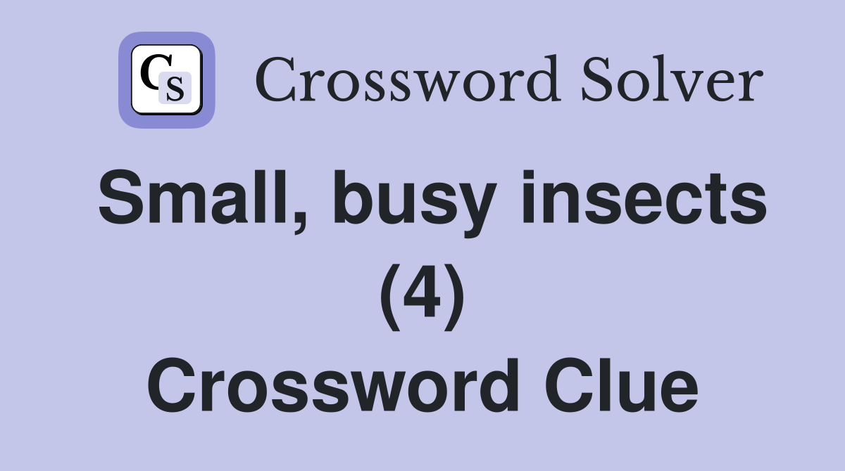 Small, busy insects (4) Crossword Clue