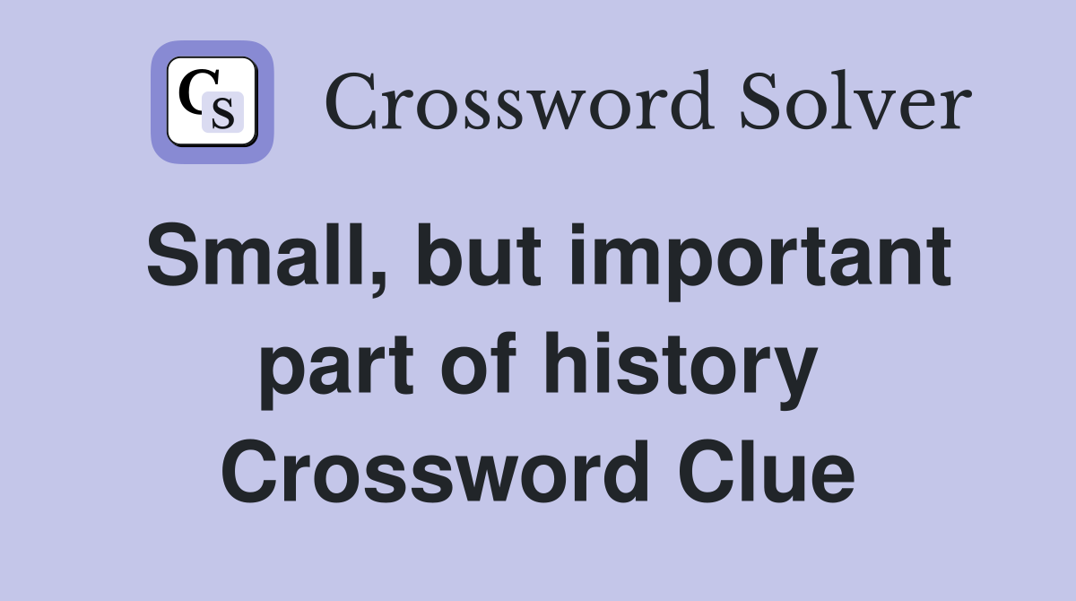 Small, but important part of history Crossword Clue