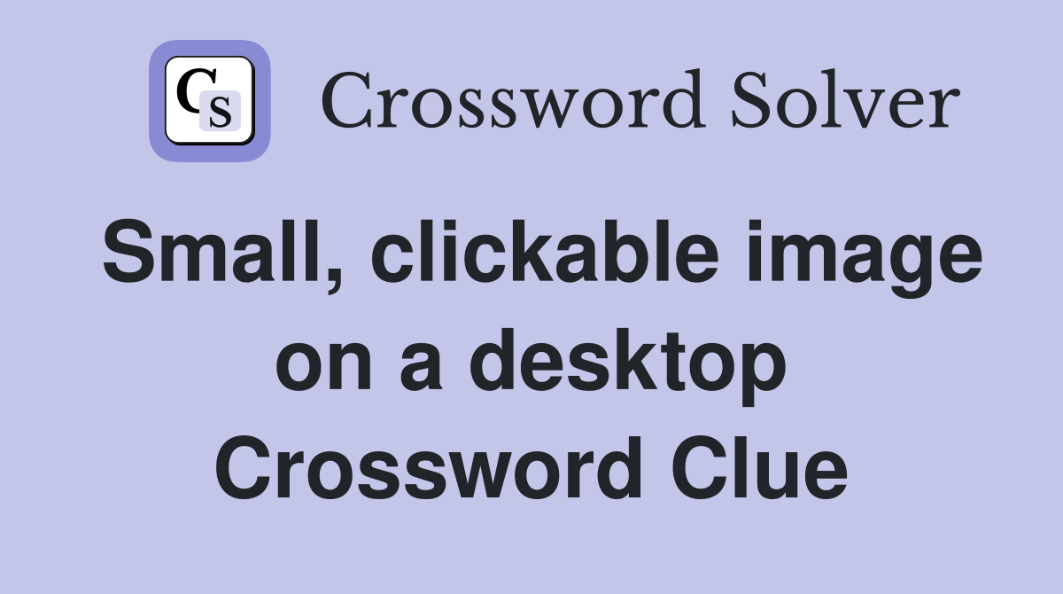 Small, clickable image on a desktop Crossword Clue