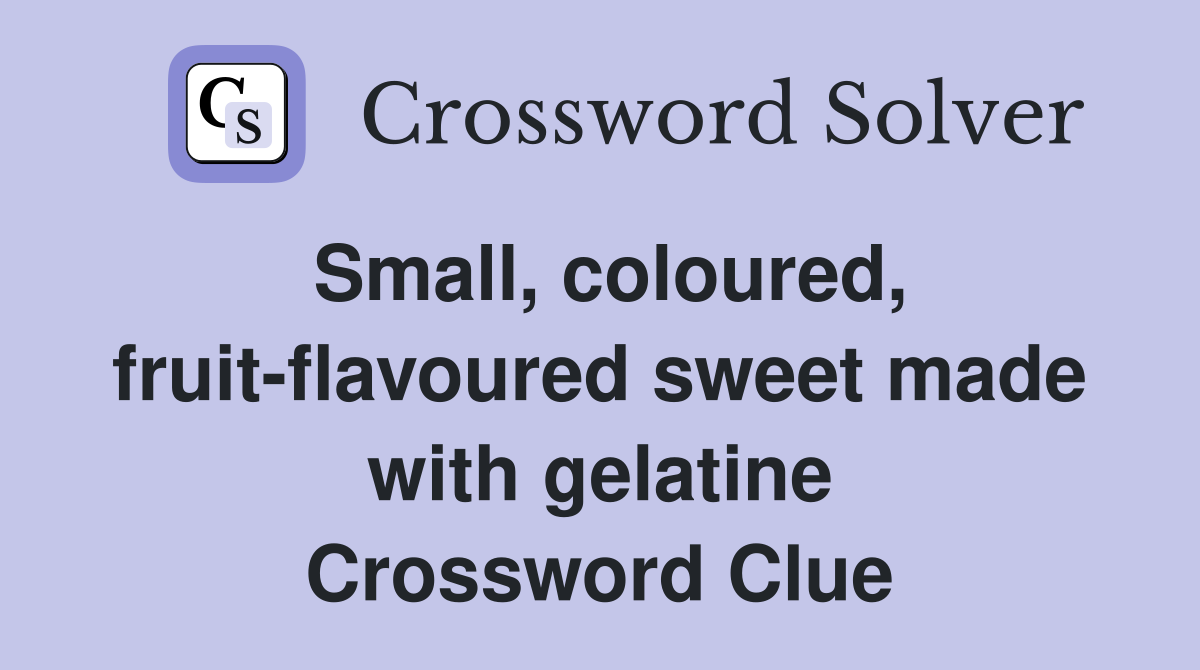 Small, coloured, fruit-flavoured sweet made with gelatine Crossword Clue