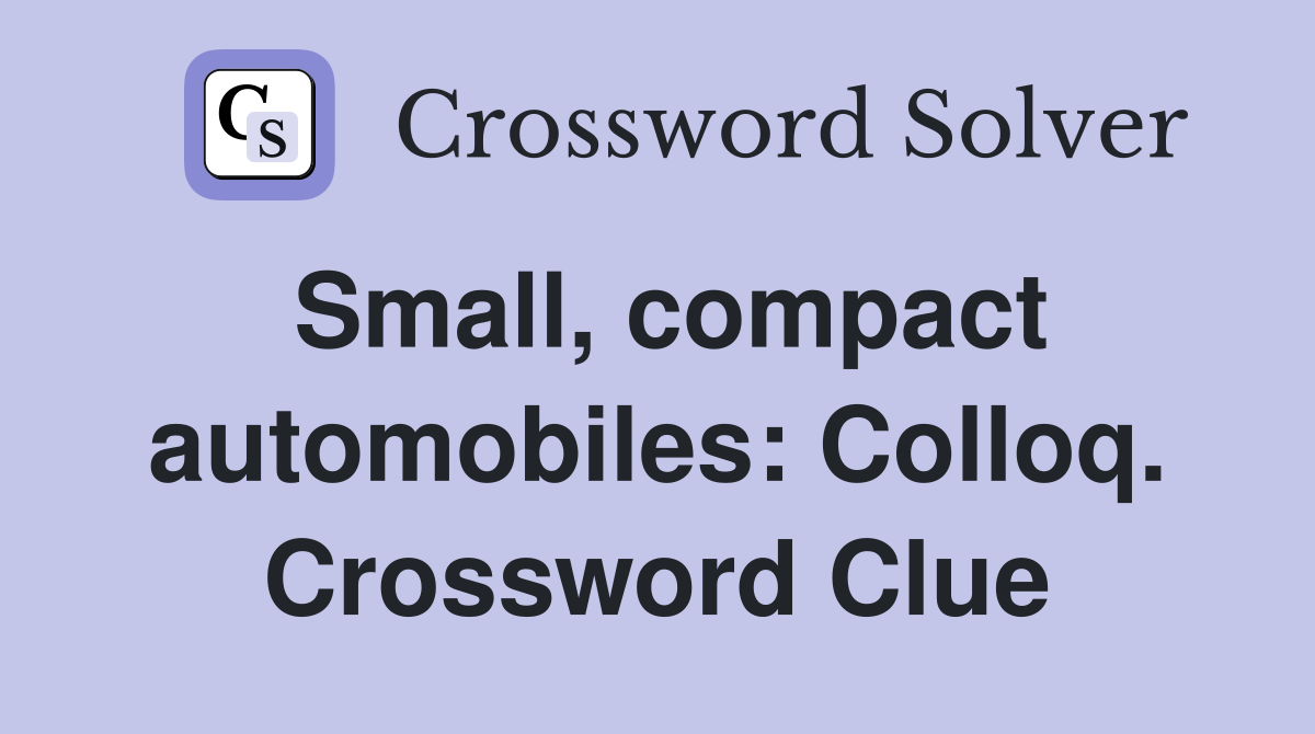 Small, compact automobiles: Colloq. Crossword Clue