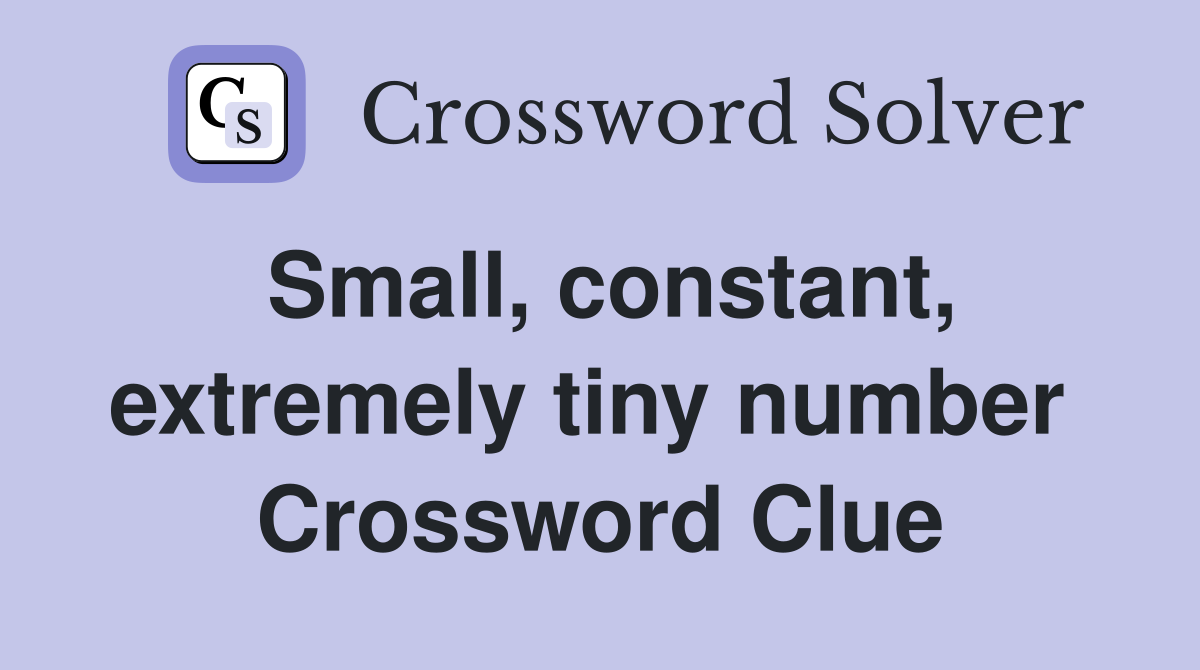 Small, constant, extremely tiny number  Crossword Clue