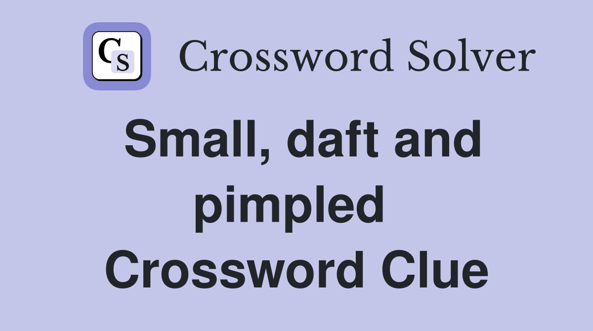 Small, daft and pimpled  Crossword Clue