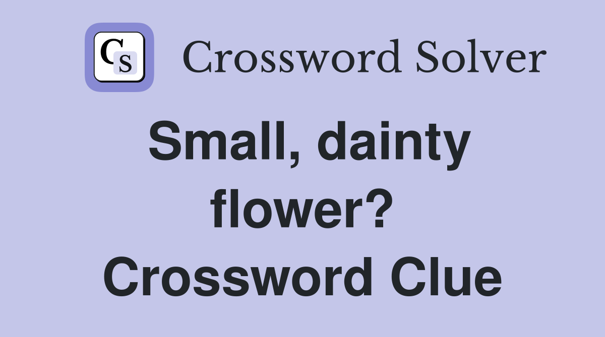 Small, dainty flower? Crossword Clue