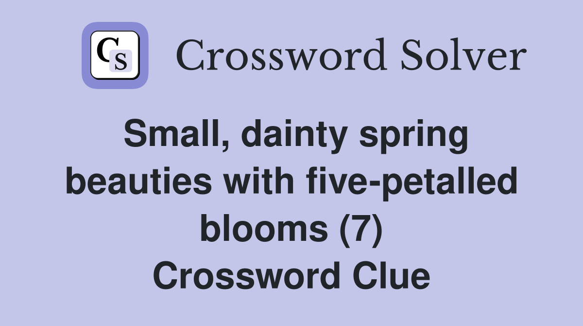 Small, dainty spring beauties with five-petalled blooms (7) Crossword Clue