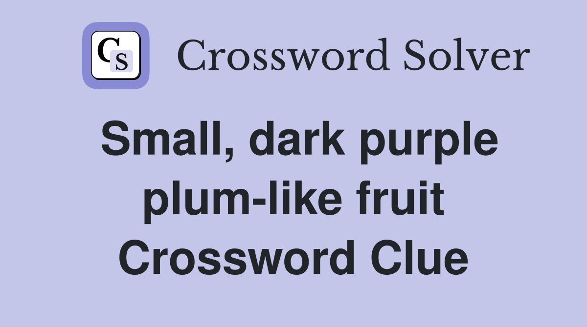 Small, dark purple plum-like fruit Crossword Clue