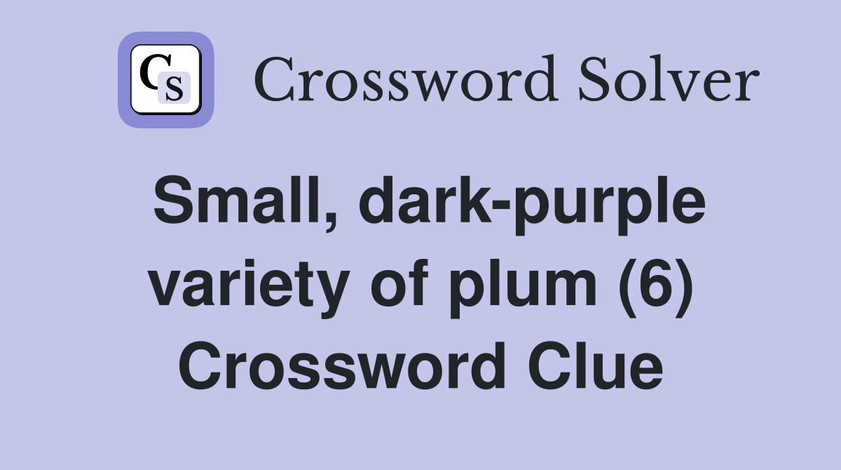 Small, dark-purple variety of plum (6) Crossword Clue