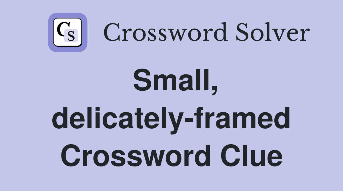 Small, delicately-framed Crossword Clue