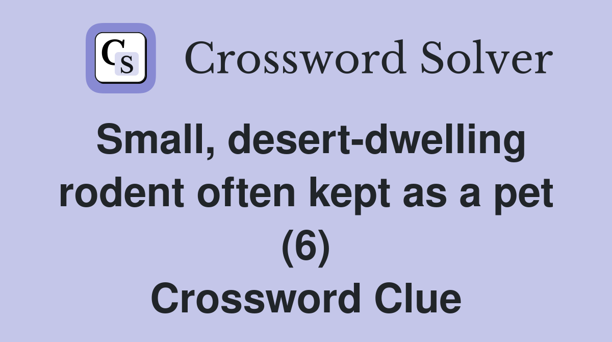 Small, desert-dwelling rodent often kept as a pet (6) Crossword Clue