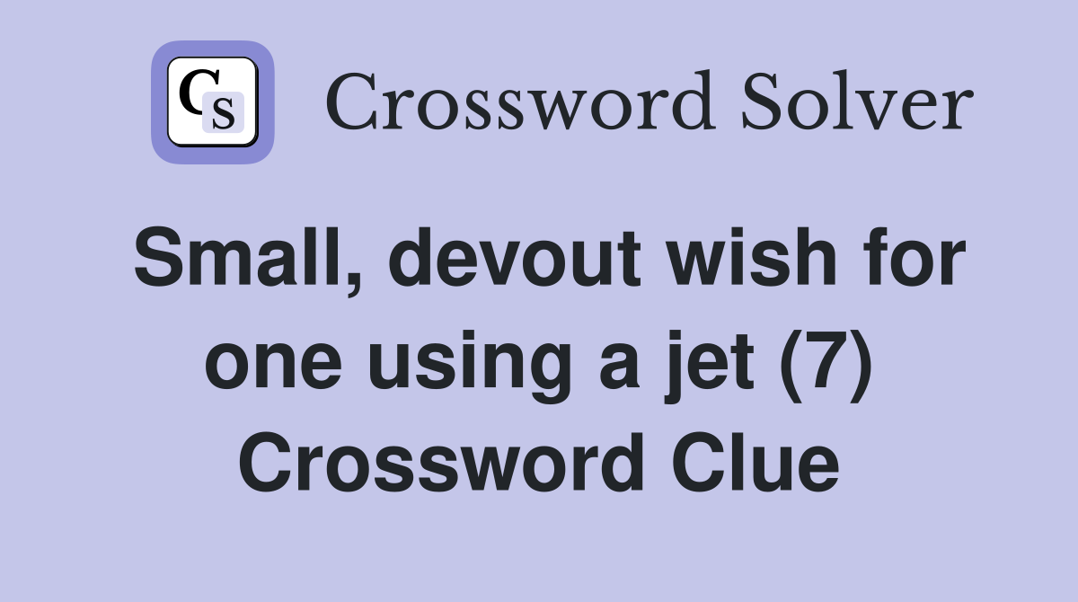 Small, devout wish for one using a jet (7) Crossword Clue