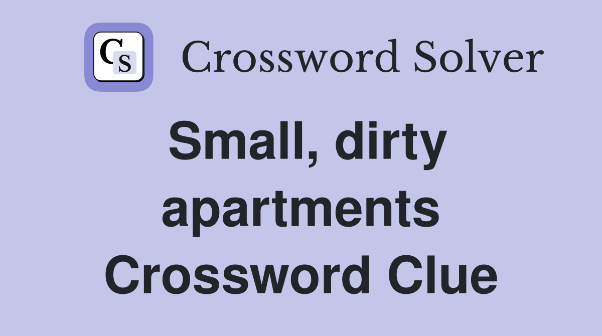 Small, dirty apartments Crossword Clue