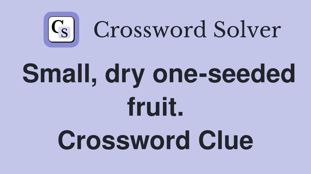 Small, dry one-seeded fruit. Crossword Clue