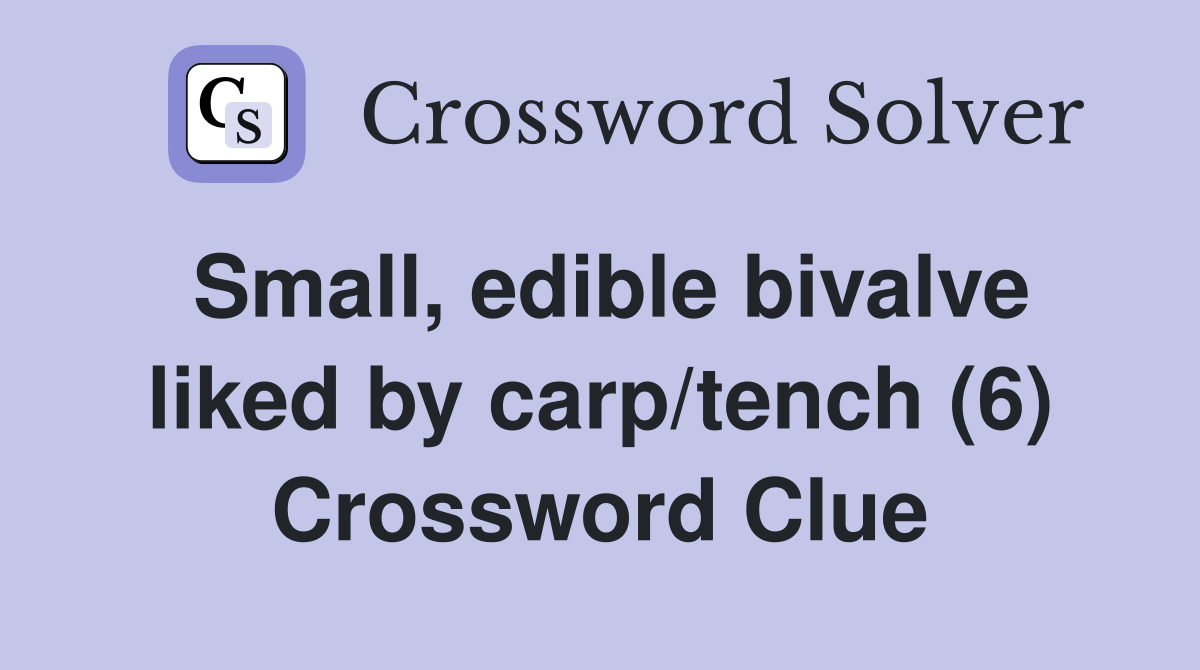 Small, edible bivalve liked by carp/tench (6) Crossword Clue