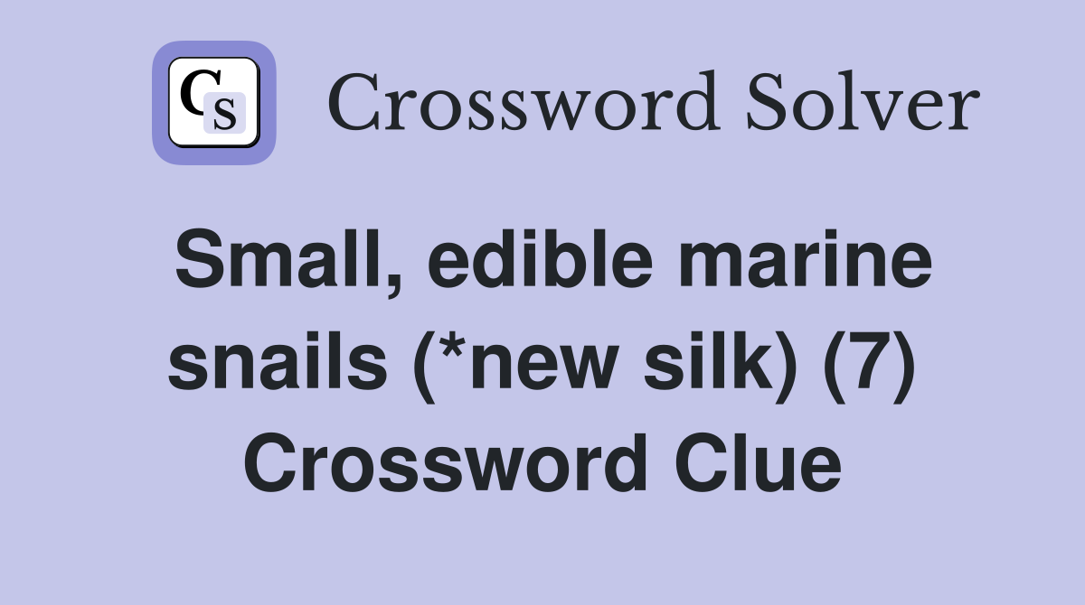 Small, edible marine snails (*new silk) (7) Crossword Clue