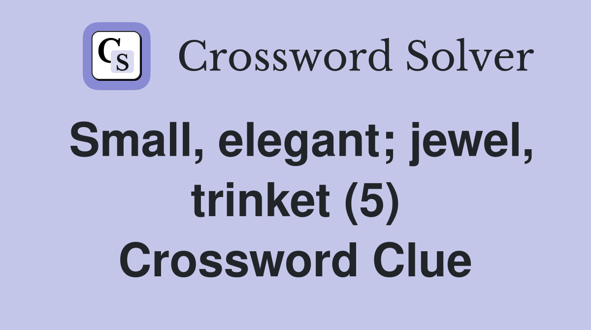 Small, elegant; jewel, trinket (5) Crossword Clue