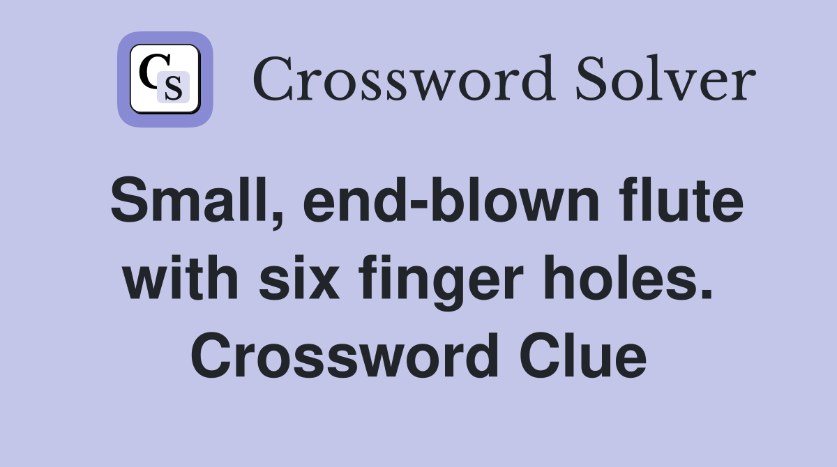 Small, end-blown flute with six finger holes. Crossword Clue