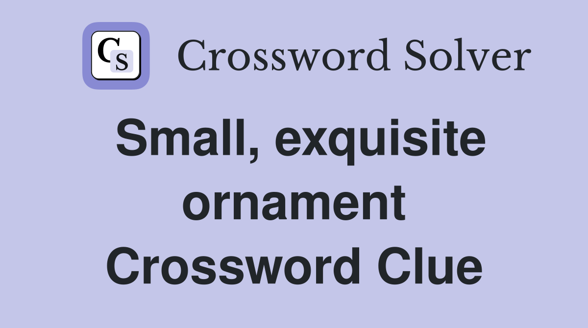 Small, exquisite ornament Crossword Clue