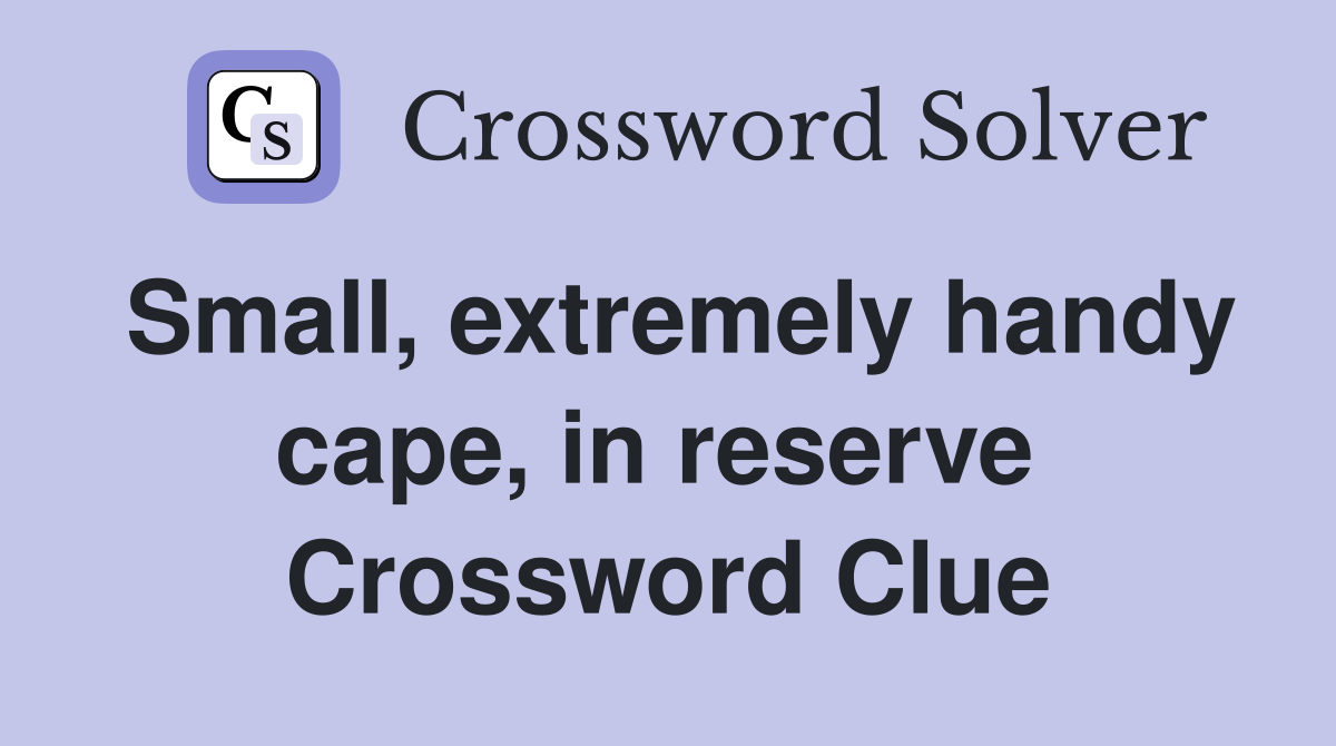 Small, extremely handy cape, in reserve  Crossword Clue