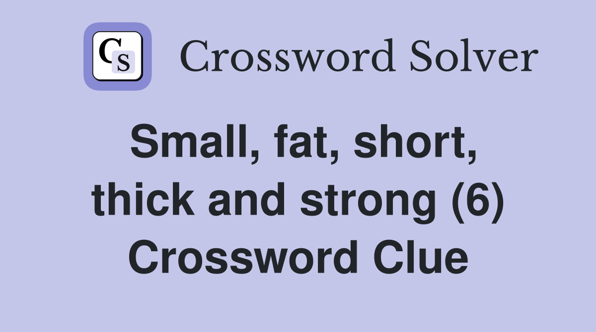 Small, fat, short, thick and strong (6) Crossword Clue