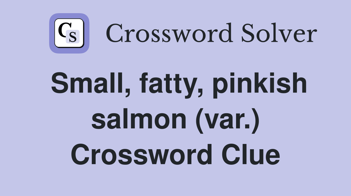 Small, fatty, pinkish salmon (var.) Crossword Clue