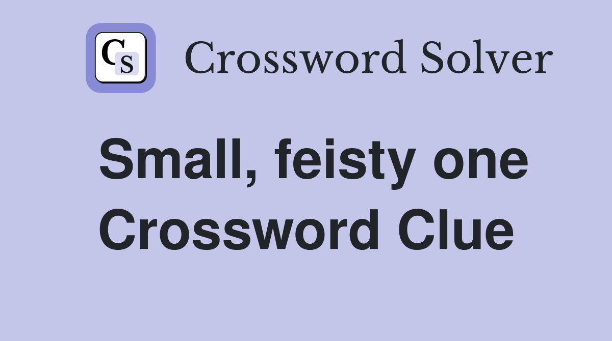 Small, feisty one Crossword Clue