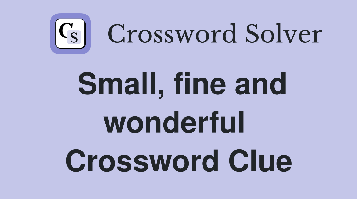 Small, fine and wonderful  Crossword Clue