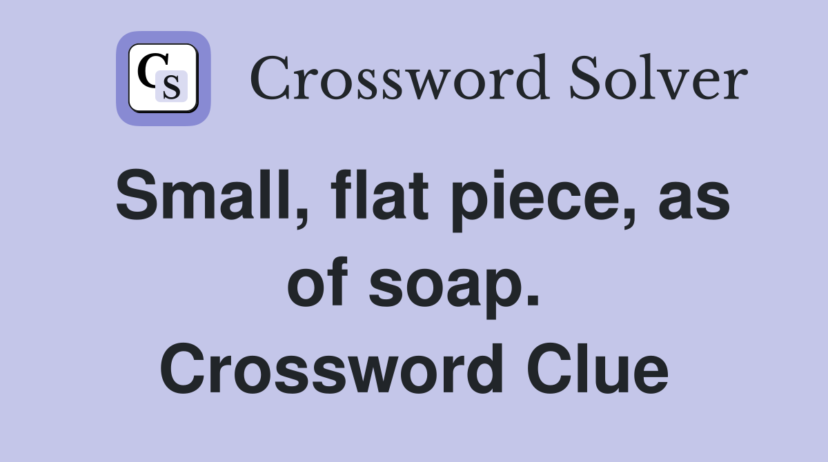Small, flat piece, as of soap. Crossword Clue