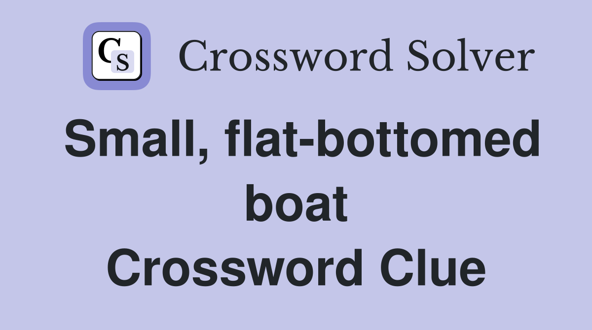 Small, flat-bottomed boat Crossword Clue