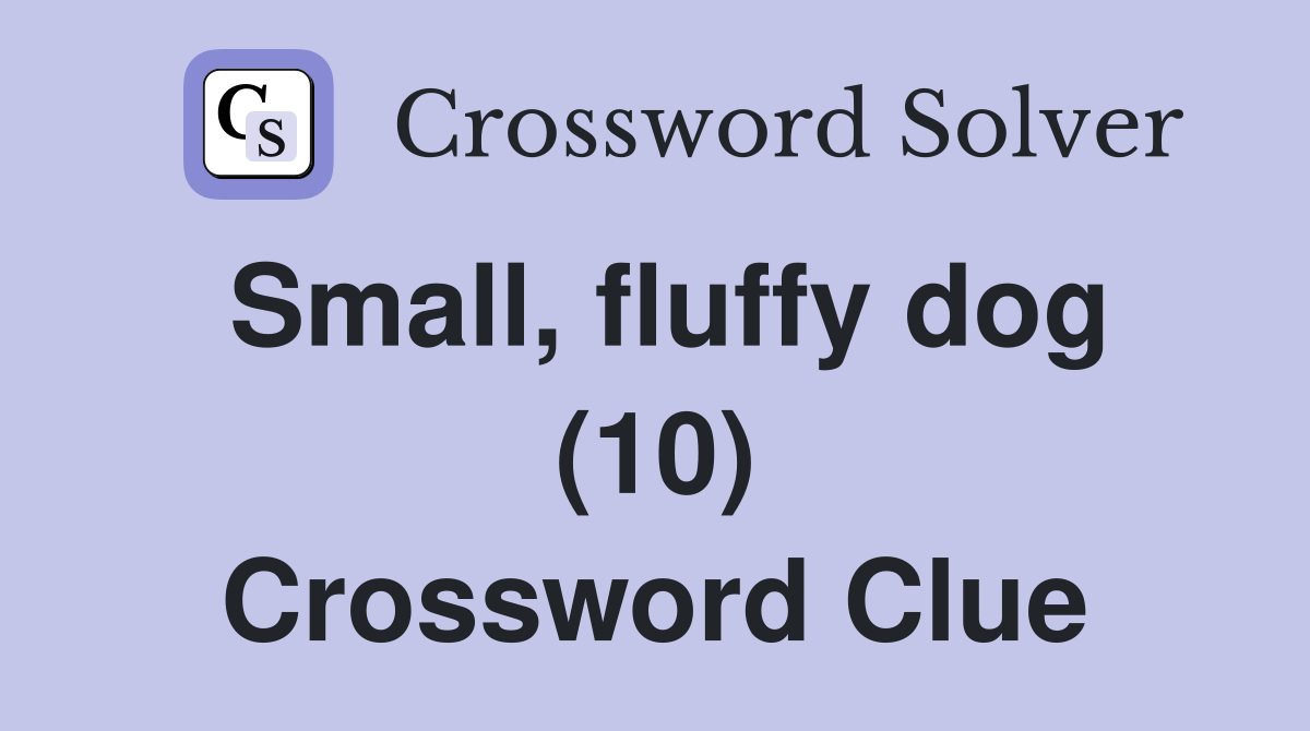 Small, fluffy dog (10) Crossword Clue