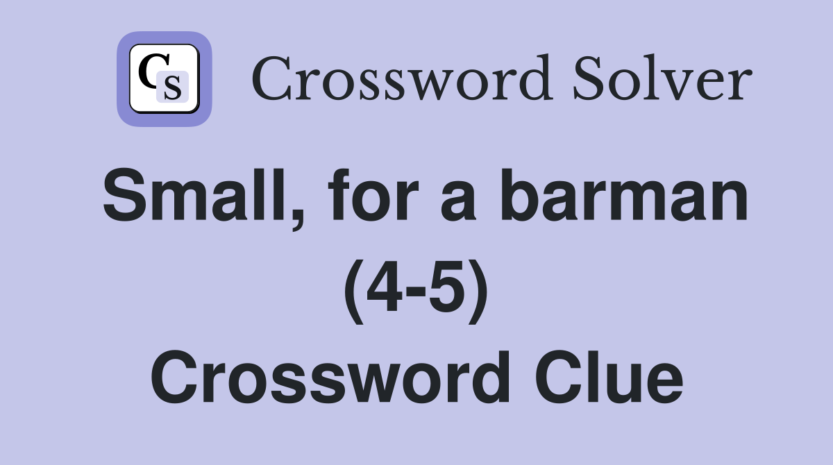 Small, for a barman (4-5) Crossword Clue