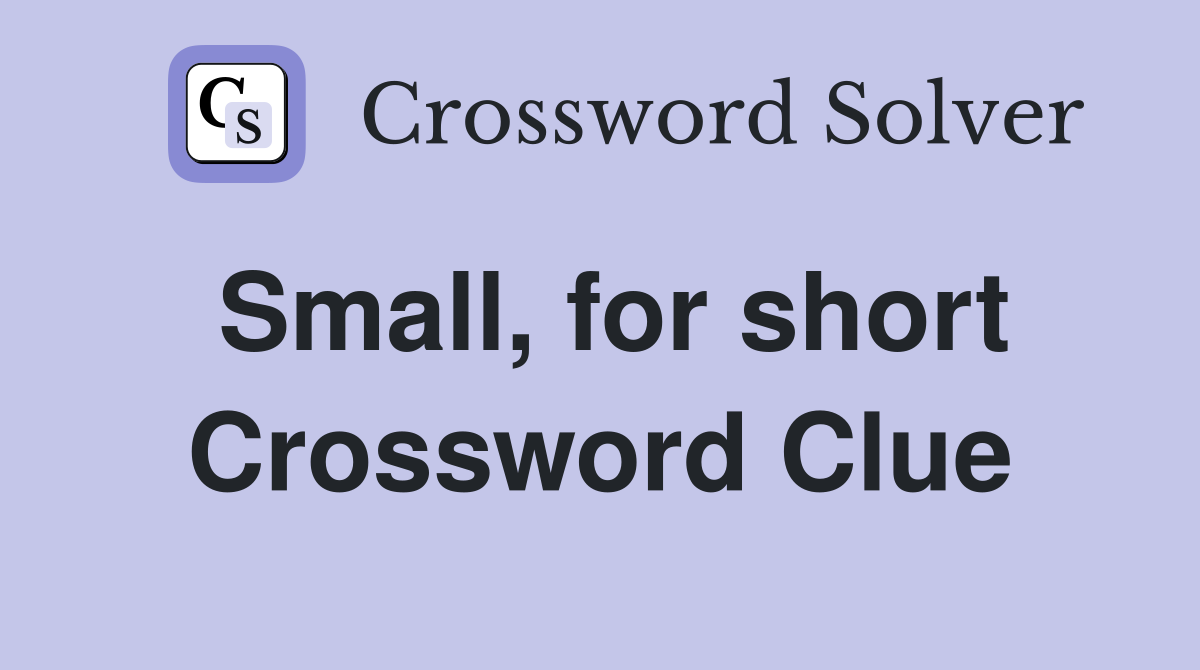 Small, for short Crossword Clue