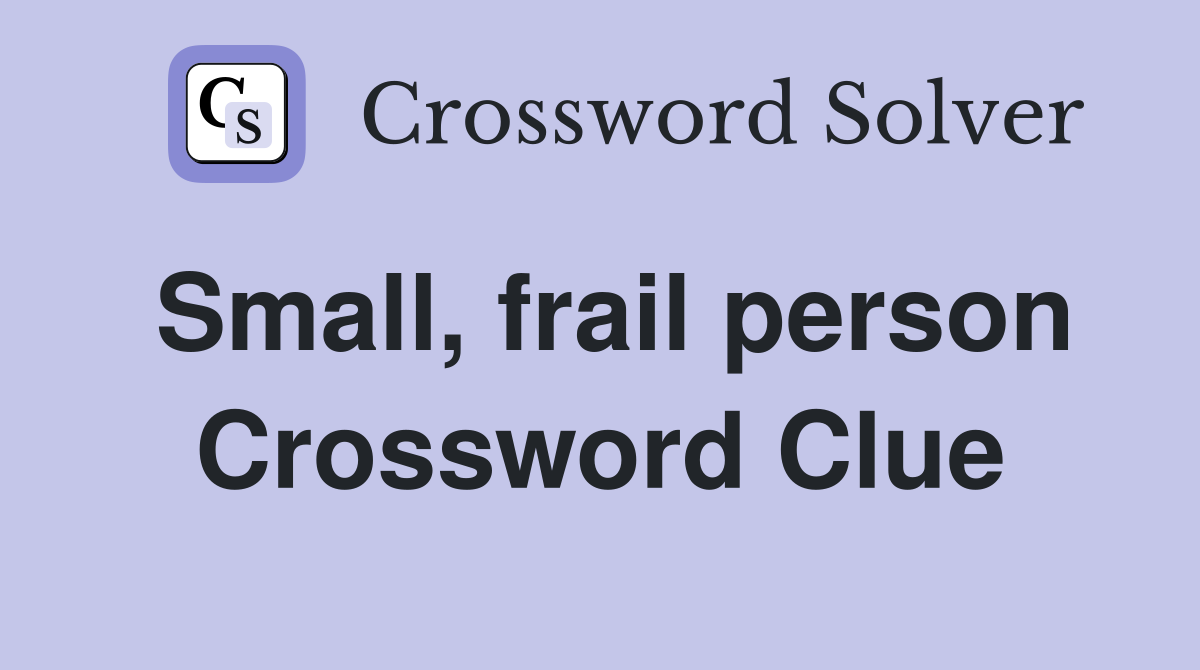 Small, frail person Crossword Clue