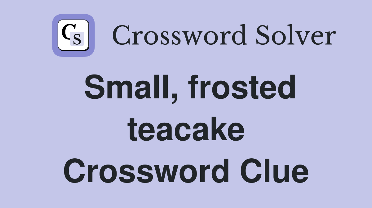 Small, frosted teacake Crossword Clue