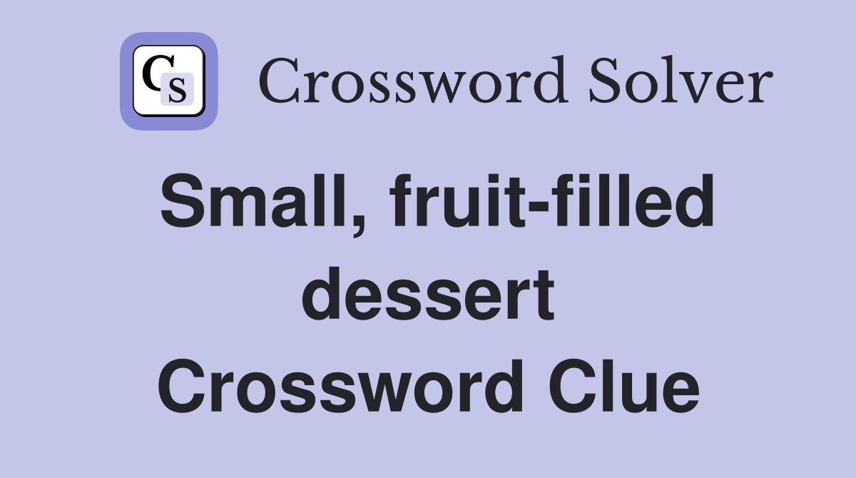 Small, fruit-filled dessert Crossword Clue