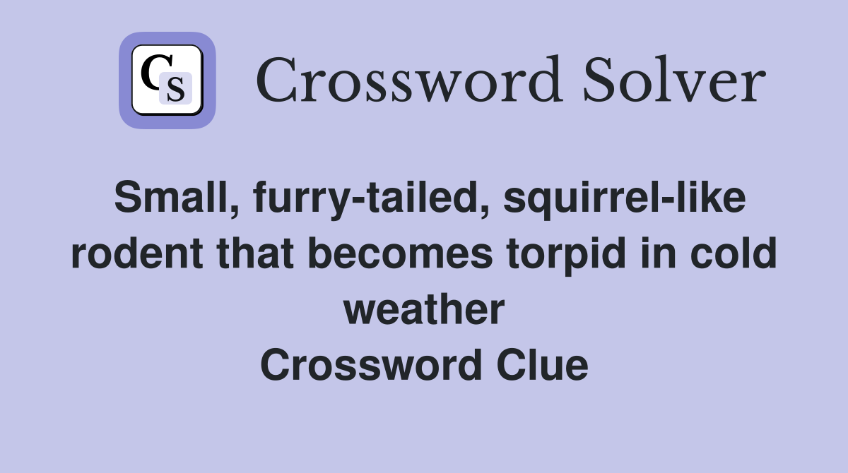 Small, furry-tailed, squirrel-like rodent that becomes torpid in cold weather Crossword Clue