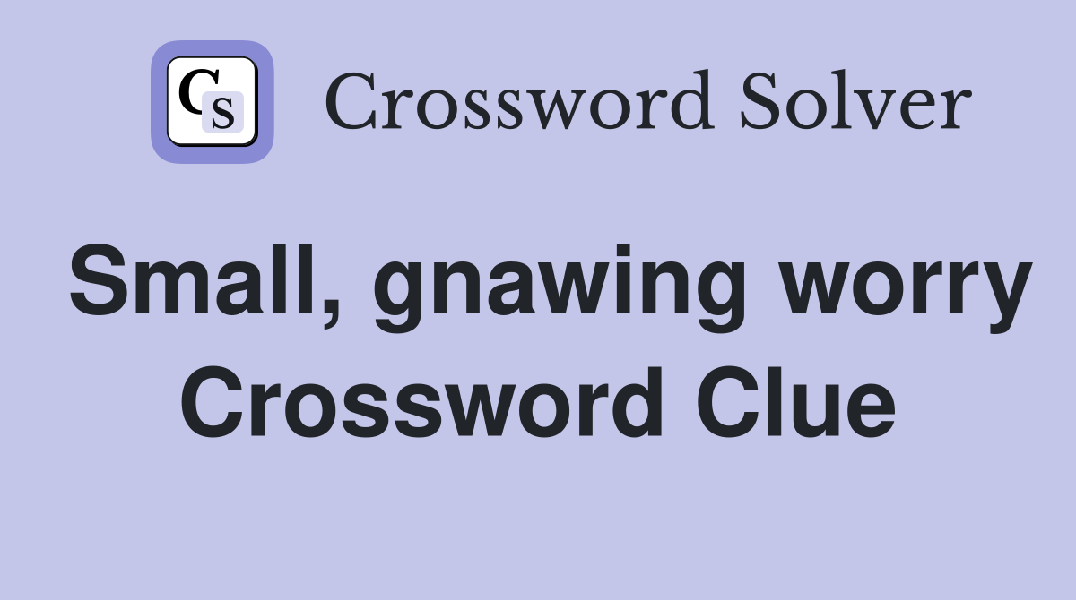 Small, gnawing worry Crossword Clue