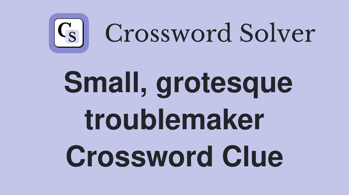 Small, grotesque troublemaker Crossword Clue