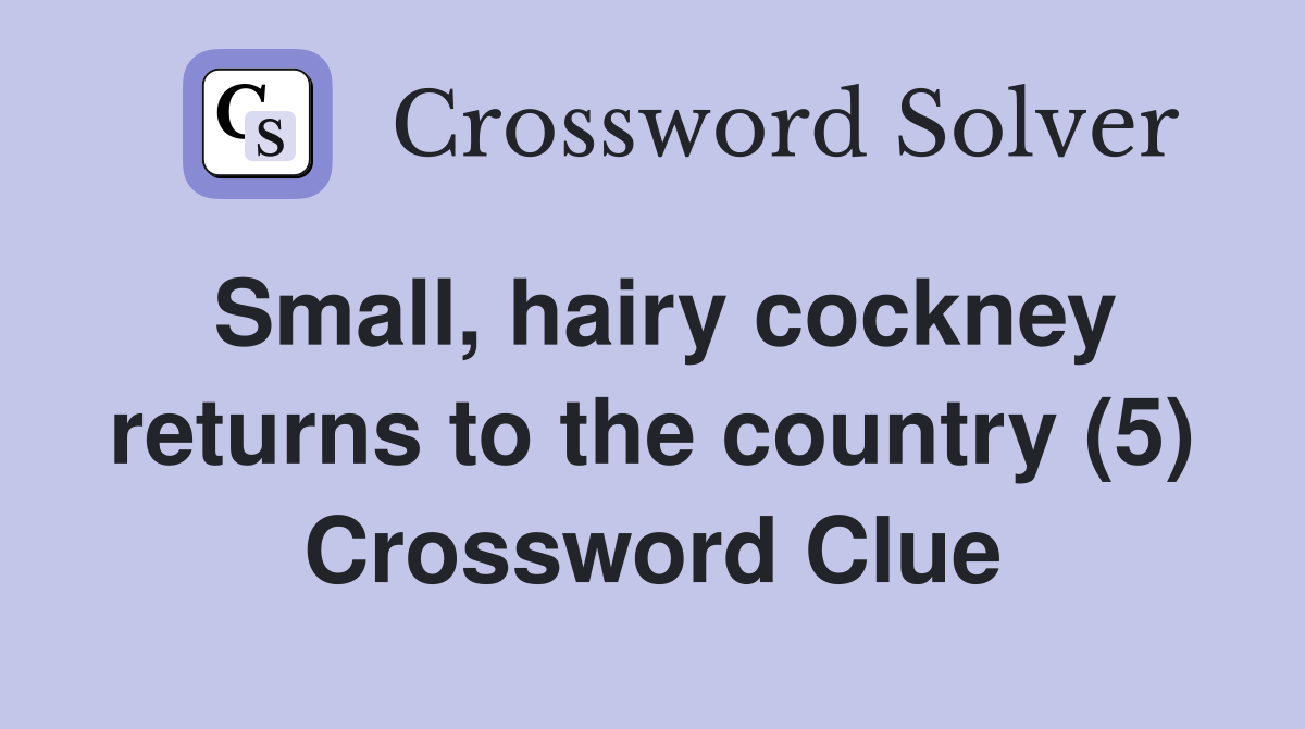 Small, hairy cockney returns to the country (5) Crossword Clue