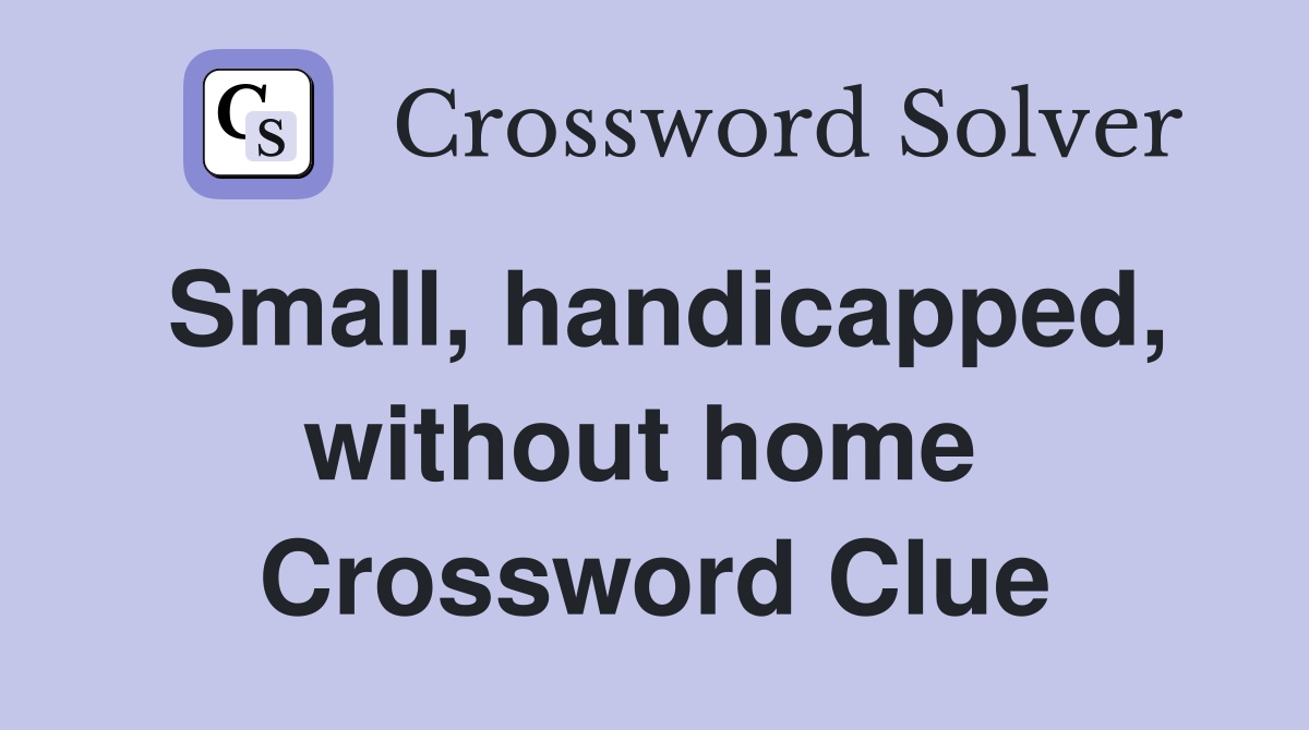 Small, handicapped, without home  Crossword Clue