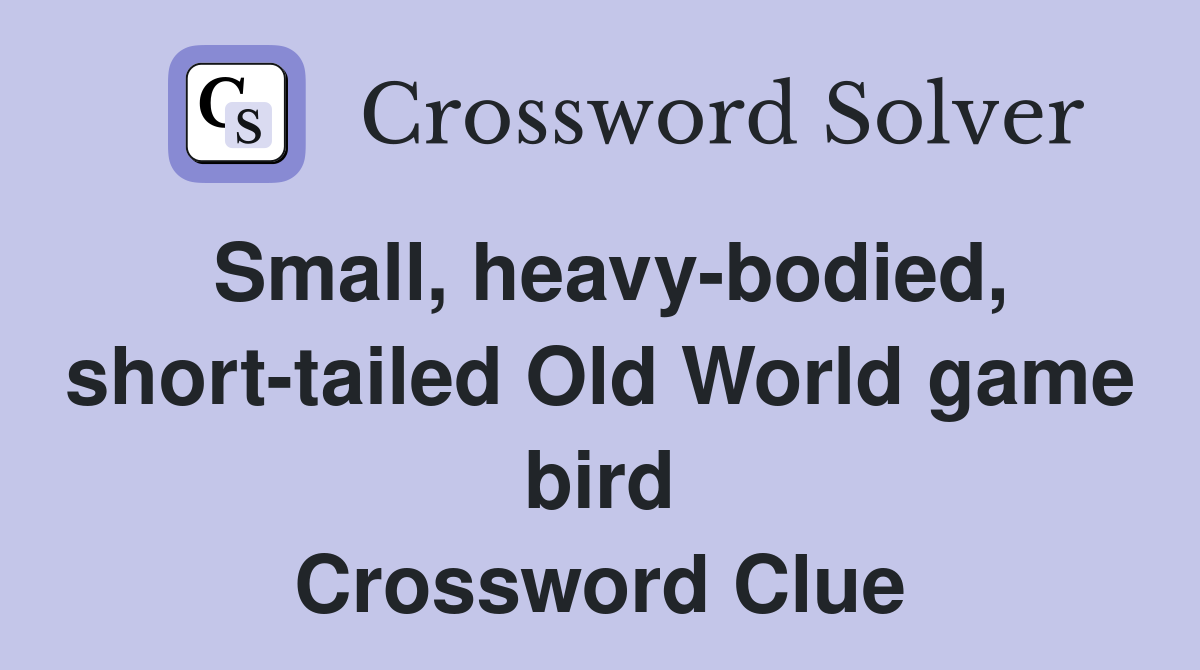 Small, heavy-bodied, short-tailed Old World game bird Crossword Clue
