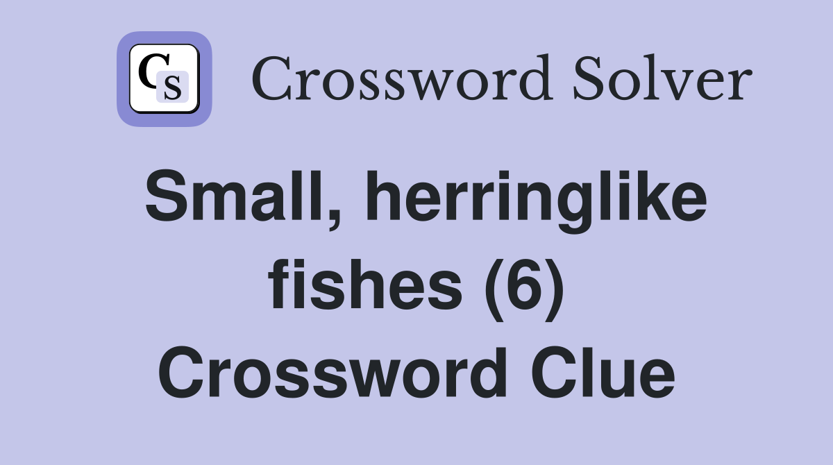 Small, herringlike fishes (6) Crossword Clue