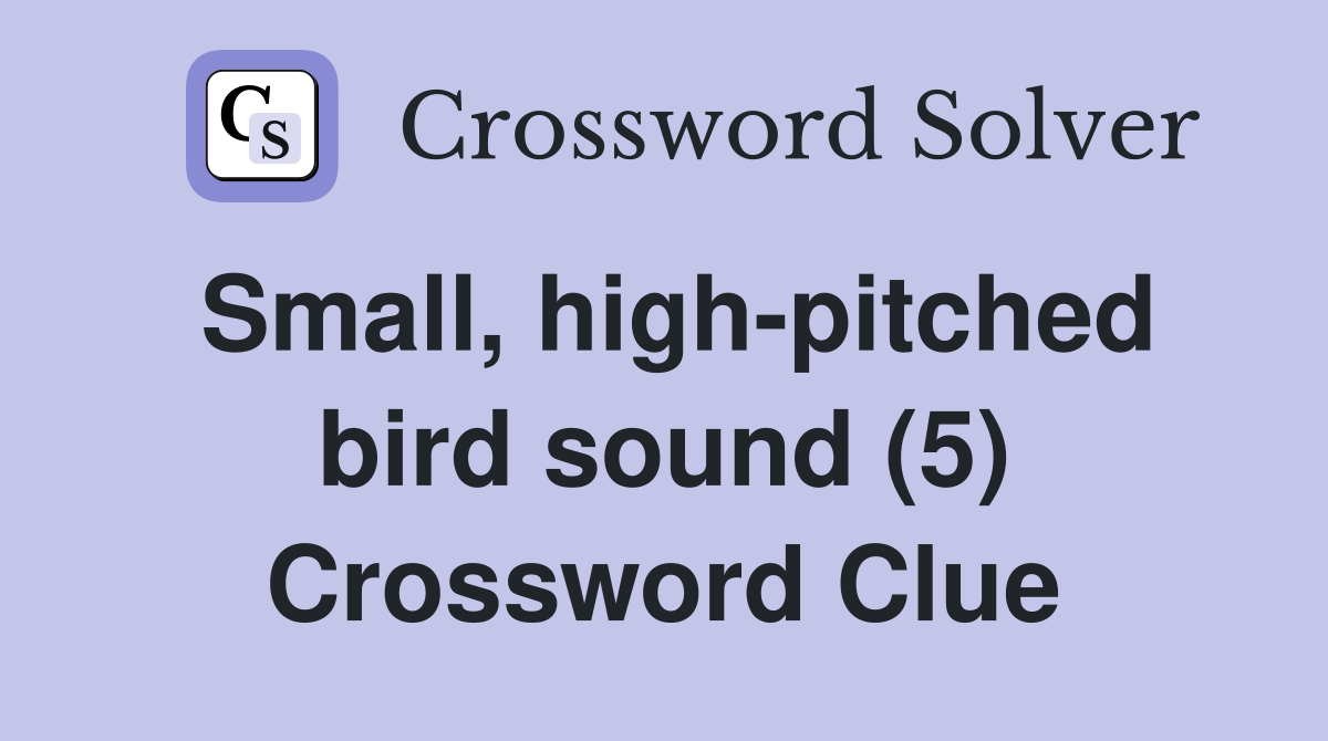 Small, high-pitched bird sound (5) Crossword Clue