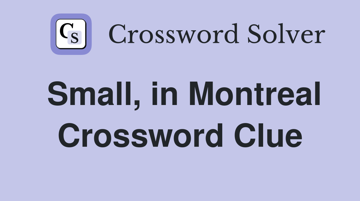 Small, in Montreal Crossword Clue