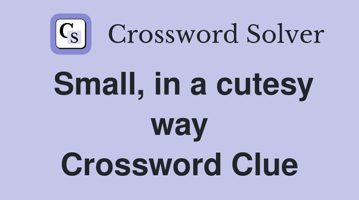 Small, in a cutesy way Crossword Clue