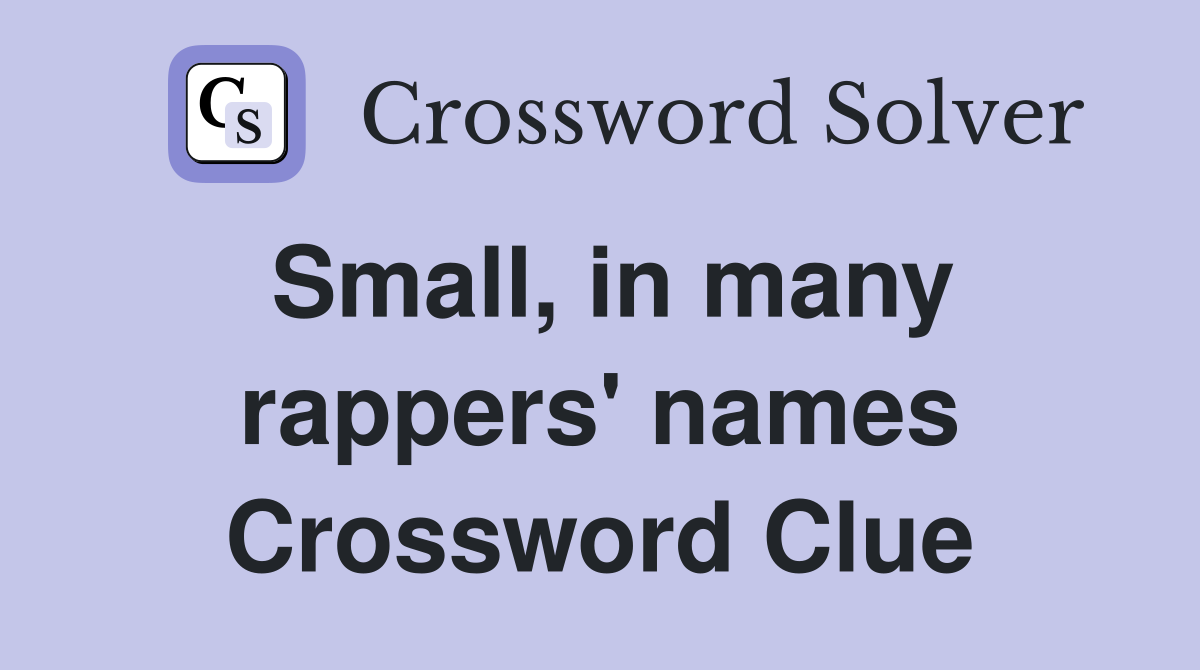 Small, in many rappers' names Crossword Clue