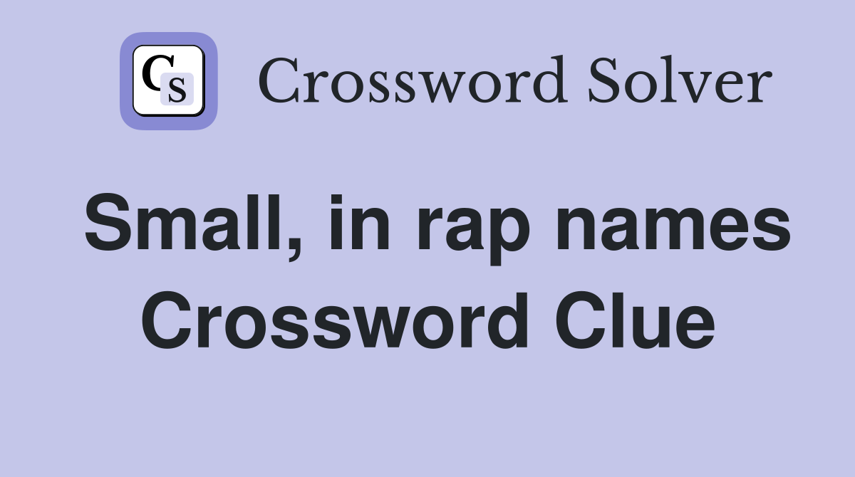 Small, in rap names Crossword Clue