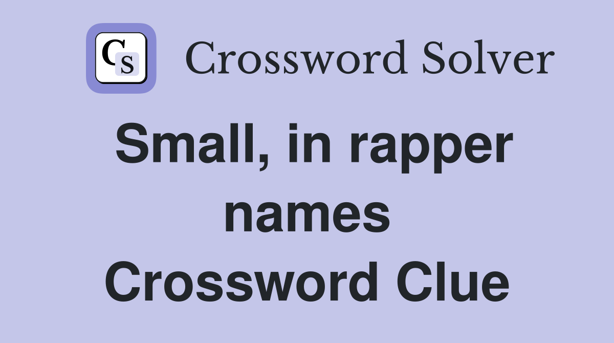 Small, in rapper names Crossword Clue