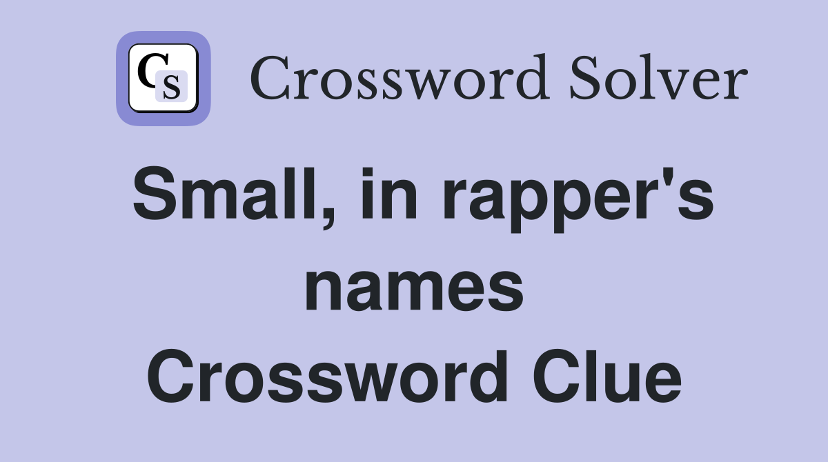 Small, in rapper's names Crossword Clue