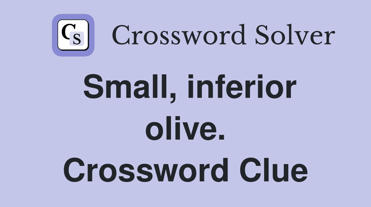Small, inferior olive. Crossword Clue